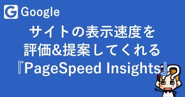 【Google】サイトの表示速度を評価&提案『PageSpeed Insights』