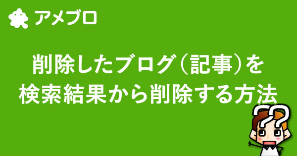 【アメブロ】削除したブログ（記事）を検索結果から削除する方法