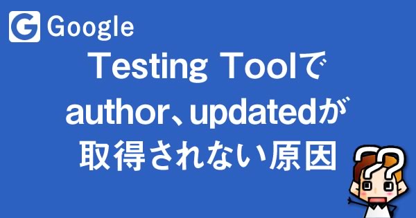 【Google】Testing Toolでauthor、updatedが取得されない原因