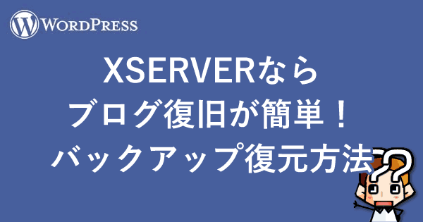 【WordPress】XSERVERならブログ復旧が簡単！バックアップ復元方法-01