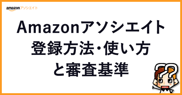 【アフィリエイト】Amazonアソシエイト登録方法・使い方と審査基準